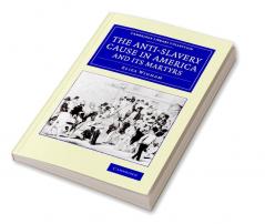 The Anti-Slavery Cause in America and its             Martyrs
