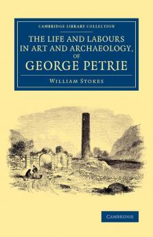 The Life and Labours in Art and Archaeology of George             Petrie