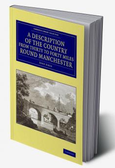 A Description of the Country from Thirty to Forty Miles Round Manchester