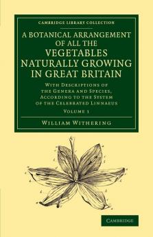 A Botanical Arrangement of All the Vegetables Naturally Growing in             Great Britain - Volume 1