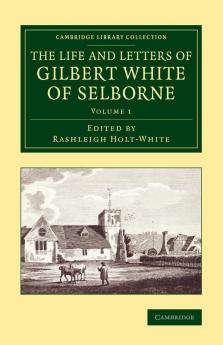 The Life and Letters of Gilbert White of Selborne - Volume             1