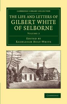 The Life and Letters of Gilbert White of Selborne - Volume             2