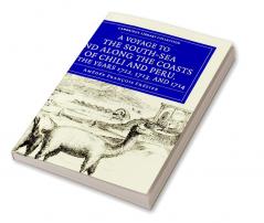A   Voyage to the South-Sea and Along the Coasts of Chili and Peru in the Years 1712 1713 and 1714