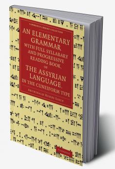 An Elementary Grammar with Full Syllabary and Progresssive Reading Book of the Assyrian Language in the Cuneiform Type