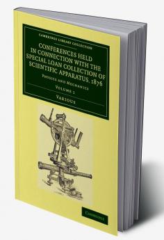 Conferences Held in Connection with the Special Loan Collection of             Scientific Apparatus 1876 - Volume 1