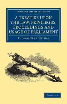 A Treatise upon the Law Privileges Proceedings and Usage of             Parliament