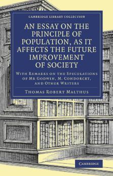 An Essay on the Principle of Population as It Affects the Future Improvement of Society