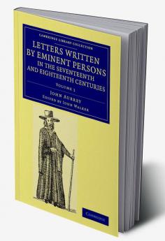 Letters Written by Eminent Persons in the Seventeenth and Eighteenth             Centuries - Volume 1