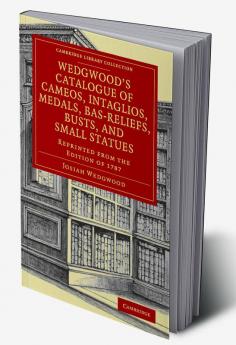 Wedgwood's Catalogue of Cameos Intaglios Medals Bas-Reliefs Busts and Small Statues