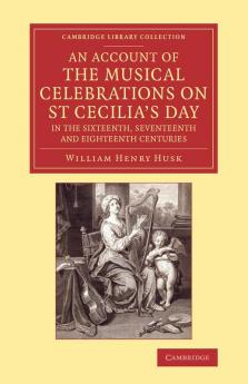 An Account of the Musical Celebrations on St Cecilia's Day in the             Sixteenth Seventeenth and Eighteenth Centuries