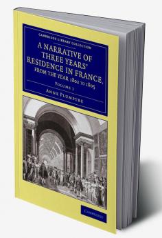 A Narrative of Three Years' Residence in France Principally in the             Southern Departments from the Year 1802 to 1805 - Volume 1