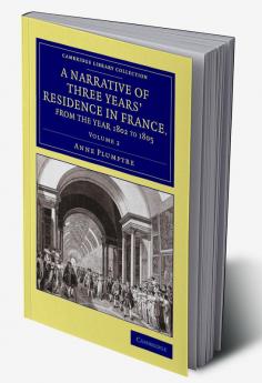 A Narrative of Three Years' Residence in France Principally in the             Southern Departments from the Year 1802 to 1805 - Volume 2