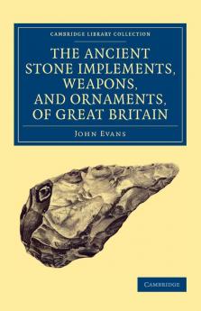 Ancient Stone Implements Weapons and Ornaments of Great             Britain