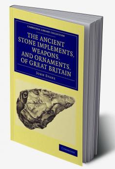Ancient Stone Implements Weapons and Ornaments of Great             Britain