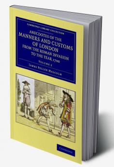 Anecdotes of the Manners and Customs of London from the Roman             Invasion to the Year 1700 - Volume 2