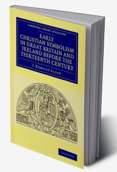 Early Christian Symbolism in Great Britain and Ireland before the Thirteenth Century