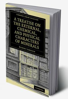 A Treatise on the External Chemical and Physical Characters of Minerals