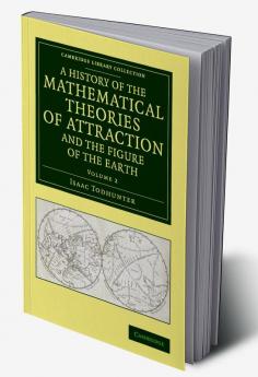 A History of the Mathematical Theories of Attraction and the Figure             of the Earth - Volume 2