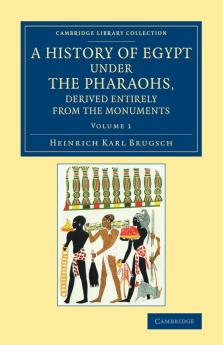 A History of Egypt under the Pharaohs Derived Entirely from the Monuments
