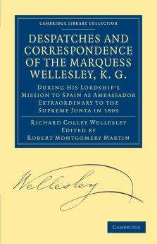 Despatches and Correspondence of the Marquess Wellesley K. G.