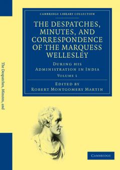 The Despatches Minutes and Correspondence of the Marquess Wellesley K. G. During His Administration in India - Volume 1
