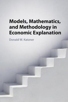 Models Mathematics and Methodology in Economic Explanation