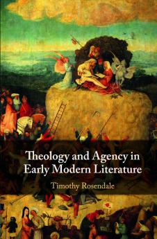 Theology and Agency in Early Modern             Literature