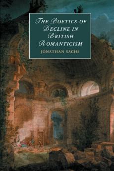 The Poetics of Decline in British Romanticism