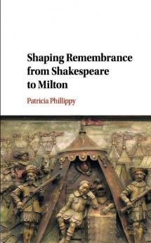 Shaping Remembrance from Shakespeare to             Milton