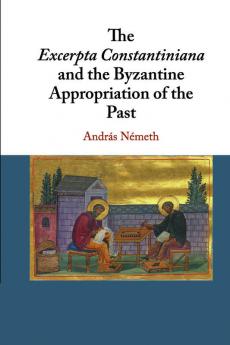 The Excerpta Constantiniana and the Byzantine Appropriation of the             Past