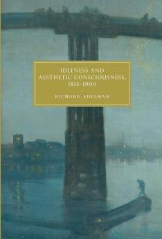 Idleness and Aesthetic Consciousness 1815-1900