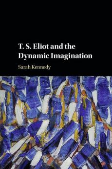 T. S. Eliot and the Dynamic Imagination