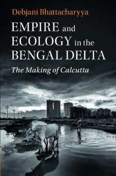 Empire and Ecology in the Bengal Delta