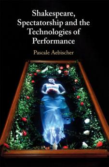 Shakespeare Spectatorship and the Technologies of Performance