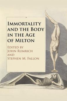 Immortality and the Body in the Age of Milton