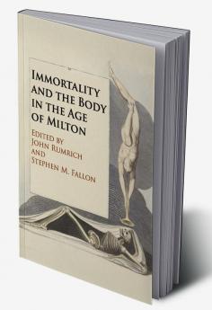 Immortality and the Body in the Age of Milton
