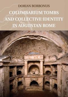 Columbarium Tombs and Collective Identity in Augustan             Rome