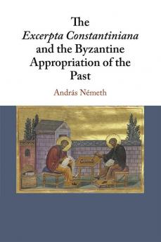 The Excerpta Constantiniana and the Byzantine Appropriation of the Past