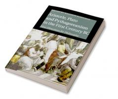 Aristotle Plato and Pythagoreanism in the First Century BC
