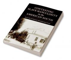 Contesting Slave Masculinity in the American South
