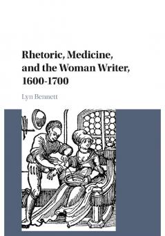 Rhetoric Medicine and the Woman Writer 1600-1700