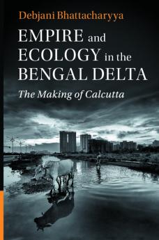 Empire and Ecology in the Bengal Delta