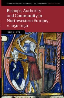 Bishops Authority and Community in Northwestern Europe c.1050-1150