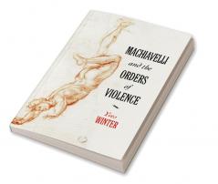 Machiavelli and the Orders of Violence
