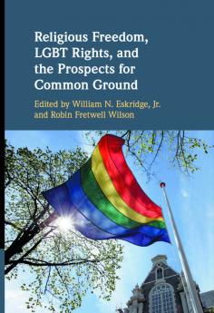 Religious Freedom LGBT Rights and the Prospects for Common Ground