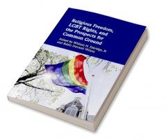 Religious Freedom LGBT Rights and the Prospects for Common Ground