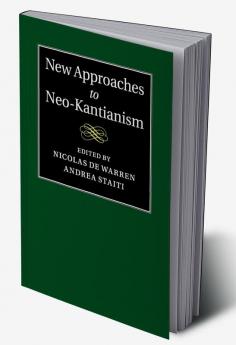 New Approaches to Neo-Kantianism
