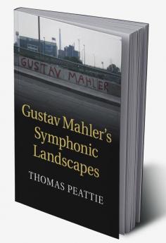 Gustav Mahler's Symphonic Landscapes
