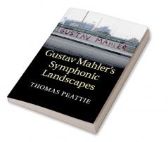 Gustav Mahler's Symphonic Landscapes