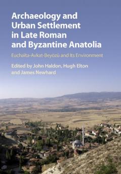 Archaeology and Urban Settlement in Late Roman and Byzantine Anatolia